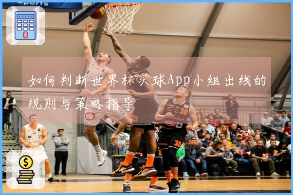如何判断世界杯买球App小组出线的规则与策略指导